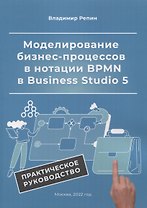 Моделирование бизнес-процессов в нотации BPMN в Business Studio 5. Практическое руководство
