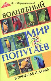 Волшебный мир попугаев в природе и дома