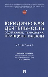 Юридическая деятельность: содержание, технологии, принципы, идеалы. Монография