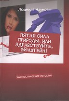 Пятая сила природы, или Здравствуйте, Эйнштейн! Фантастические истории