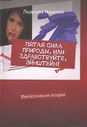 Пятая сила природы, или Здравствуйте, Эйнштейн! Фантастические истории
