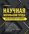 Научная мотивация труда. Всё остальное не работает. 2-е издание - 0