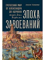 Эпоха завоеваний: Греческий мир от Александра до Адриана (336 г. до н.э. — 138 г. н.э.)