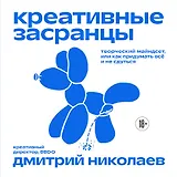 Креативные засранцы. Творческий майндсет или как придумать всё и не сдуться