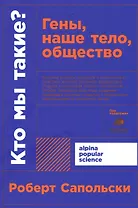 Кто мы такие? Гены, наше тело, общество