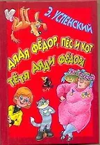 Дядя Федор, пёс и кот. Тетя дяди Федора. Повести - сказки
