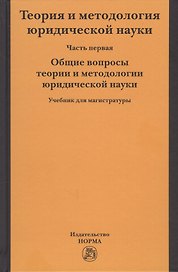 Теория и методология юридической науки. Учебник для магистратуры. В двух частях. Часть первая. Общие вопросы теории и методологии юридической науки