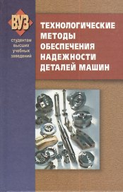 Технологические методы обеспечения надежности деталей машин: учебник