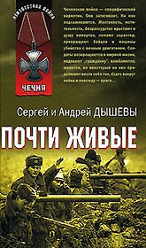 Почти живые (Чечня) (Неизвестная война). Дышев С., Дышев А. (Эксмо)