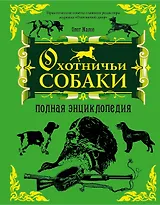 Охотничьи собаки : полная энциклопедия