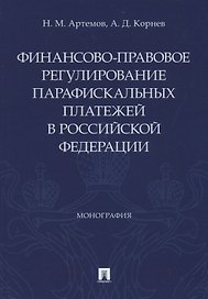 Финансово-правовое регулирование парафискальных платежей в Российской Федерации. Монография