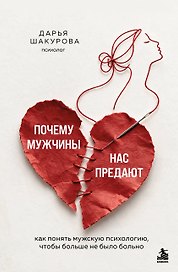 Почему мужчины нас предают. Как понять мужскую психологию, чтобы больше не было больно