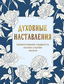 Духовные наставления: православная мудрость на все случаи жизни