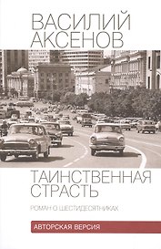 Таинственная страсть.Роман о шестидесятниках.Авторская версия