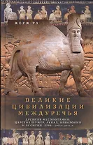 Великие цивилизации Междуречья. Древняя Месопотамия: царства Шумер, Аккад, Вавилония и Ассирия. 2700