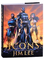 Icons. The DC Comics and Wildstorm Art of Jim Lee