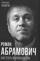 Роман Абрамович. Как стать миллиардером