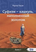 Суфизм – кашкуль, наполненный золотом. Книга 1 - 0