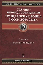 Лекции в народном университете. Т.8 Сталин - период созидания Гражданская война в СССР 1929-1933 гг. Зигзаги коллективизации