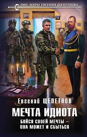 Мечта идиота. Бойся своей мечты - она может и сбыться