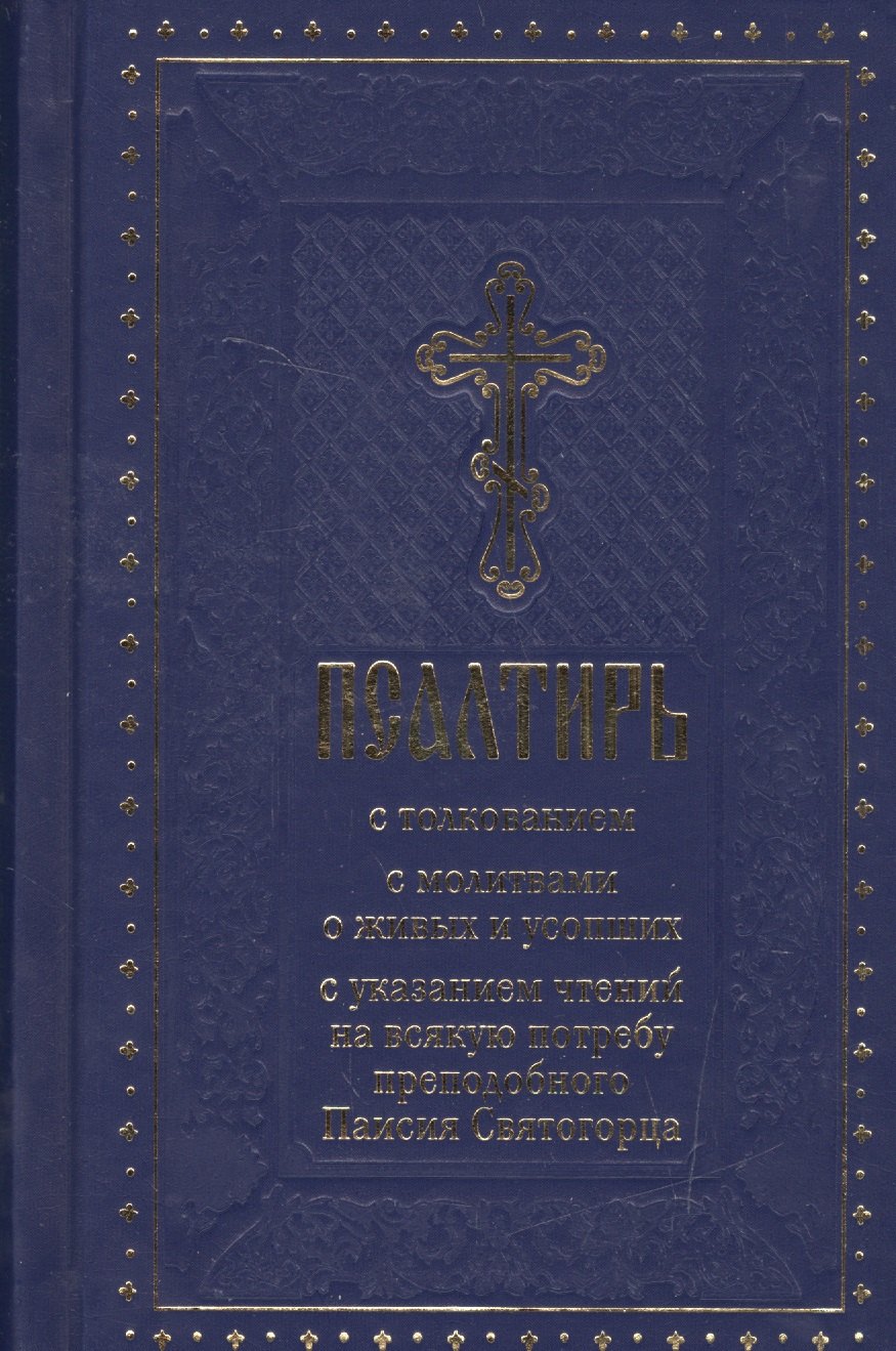 

Псалтирь с толкованием, с молитвами о живых и усопших, с указанием чтений на всякую потребу по наставлениям преподобного Паисия Святогорца
