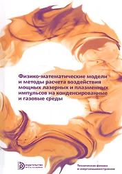 Физико-математические модели и методы расчета воздействия мощных лазерных и плазменных импульсов на конденсированные и газовые среды