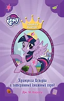 Мой маленький пони. Принцесса Искорка и затерянный книжный город : повесть