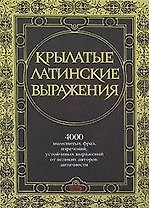 Крылатые латинские выражения. 4000 знаменитых фраз и изречений, устойчивых выражений от великих авторов античности