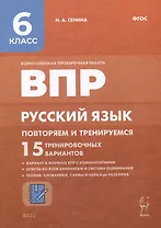 ВПР. Русский язык. 6 класс. Повторяем и тренируемся. 15 тренировочных вариантов. Учебно-методическое пособие