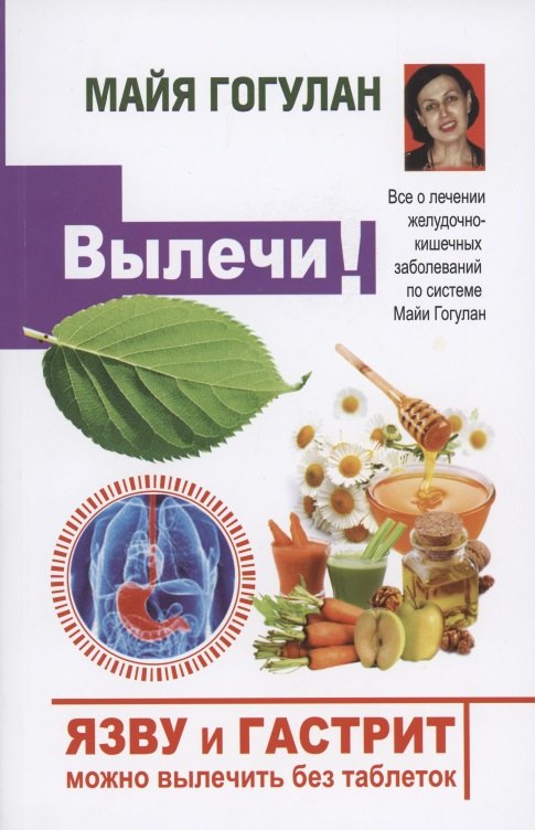 

Вылечи! Язву и гастрит можно вылечить без таблеток. Все о лечении желудочно-кишечных заболеваний по системе Майи Гогулан