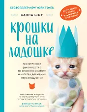 Крошки на ладошке. Трогательное руководство по спасению и заботе о котятах для самых неравнодушных