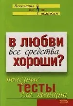 В любви все средства хороши?: Полезные тесты для женщин
