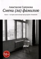 Смени (ла) фамилию. Книга - история самопомощи при разрыве отношений