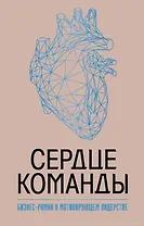 Сердце команды. Бизнес-роман о мотивирующем лидерстве