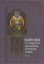 Симфония по творениям преподобных оптинских старцев: в 2 т. Т. 1: А - О / 2-е изд.