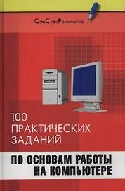 100 практических заданий по основам работы на компьютере