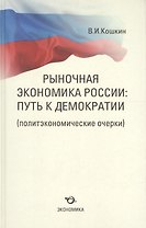 Рыночная экономика России: путь к демократии (политэкономические очерки)