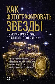 Как фотографировать звезды. Практический гид по астрофотографии