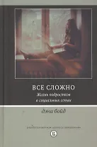 Все сложно. Жизнь подростков в социальных сетях