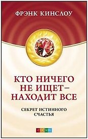 Кто ничего не ищет - находит все: Секрет истинного счастья