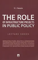 The Role of Infrastructure Projects in Public Policy: Lecture Series = Роль инфрастуктурных проектов в современной государственной политике: Курс лекций