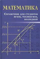 Математика: справочник для студентов вузов, техникумов, колледжей
