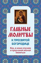 Главные молитвы к Пресвятой Богородице. Как, в каких случаях и пред какой иконой молиться