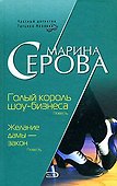 Голый король шоу-бизнеса Желание дамы - закон (Бестселлер от М. Серовой). Серова М. (Эксмо) - 0