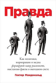ПРАВДА: Как политики, корпорации и медиа формируют нашу реальность, выставляя факты в выгодном свете