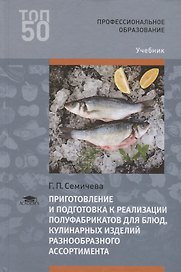 Приготовление и подготовка к реализации полуфабрикатов для блюд, кулинарных изделий разнообразного ассортимента. Учебник