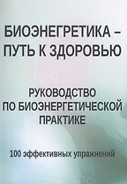 Биоэнергетика - путь к здоровью. Руководство по биоэнергетической практике. 100 эффективных упражнений