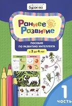 Раннее развитие. Пособие по развитию интеллекта с 3 до 4 лет. Часть 1