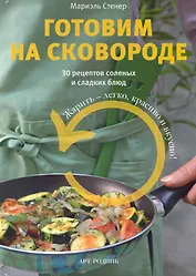 Готовим на сковороде. 30 рецептов соленых и сладких блюд / Стенер М. (Арт-книга)