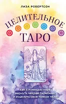 Целительное Таро. Как с помощью карт вернуть чакрам гармонию и исцелить свое тонкое тело